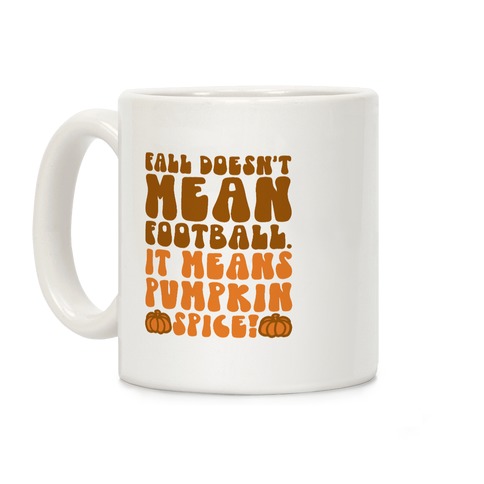 Fall Doesn't Mean Football It Means Pumpkin Spice Coffee Mug