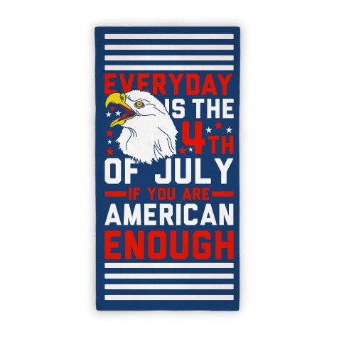 Everyday Is The 4th Of July If You're Are American Enough Beach Towel