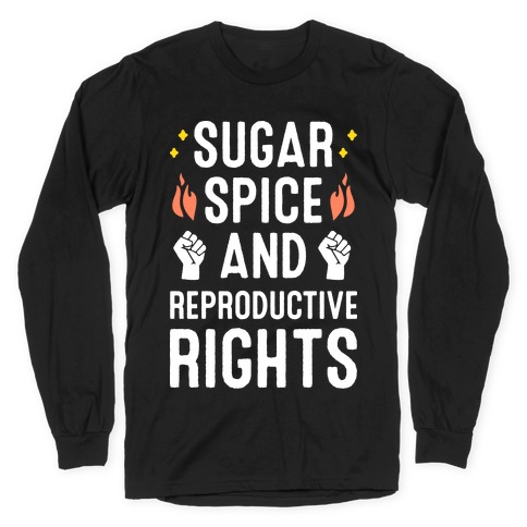 Sugar, Spice, And Reproductive Rights Long Sleeve T-Shirt