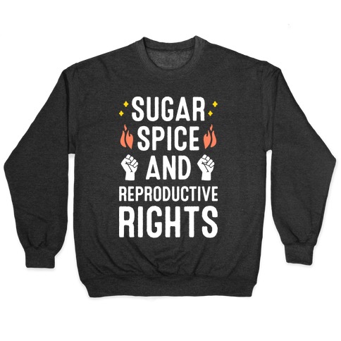 Sugar, Spice, And Reproductive Rights Pullover