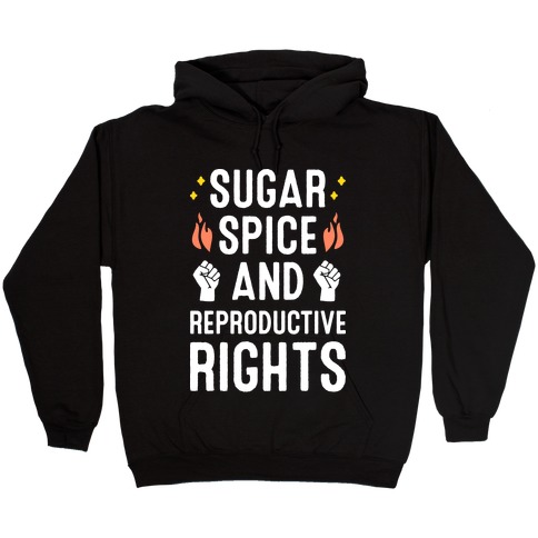 Sugar, Spice, And Reproductive Rights Hooded Sweatshirt