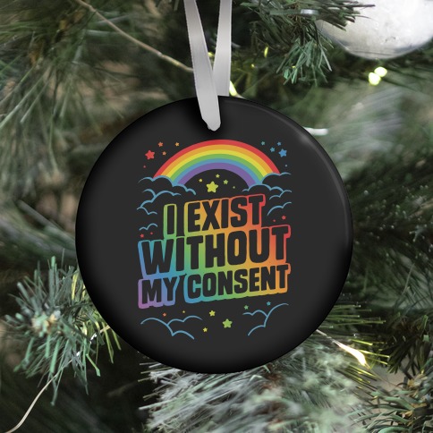 I Exist Without My Consent Ornament