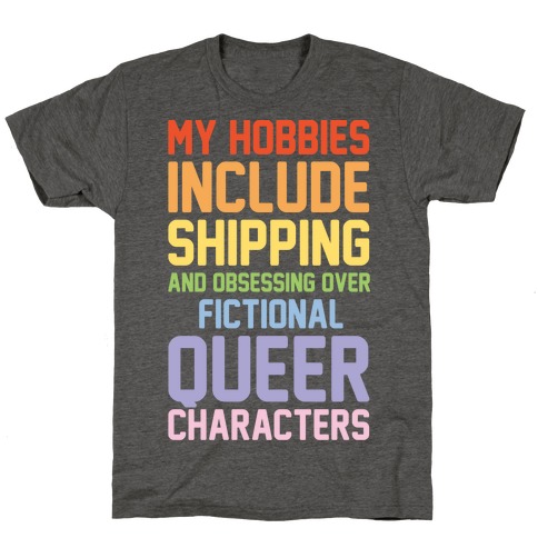 My Hobbies Include Shipping and Obsessing Over Fictional Queer Characters T-Shirt