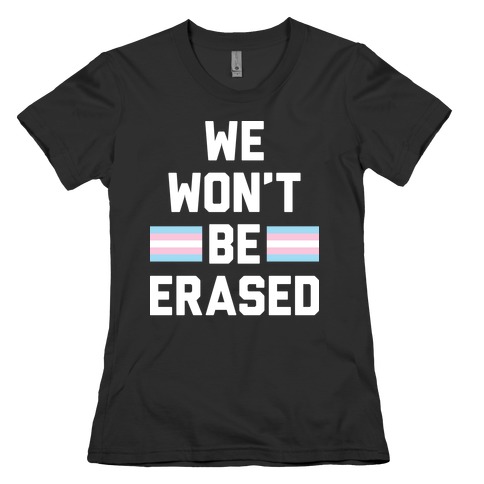 We Won't Be Erased Transgender Womens T-Shirt