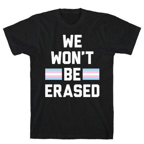 We Won't Be Erased Transgender T-Shirt