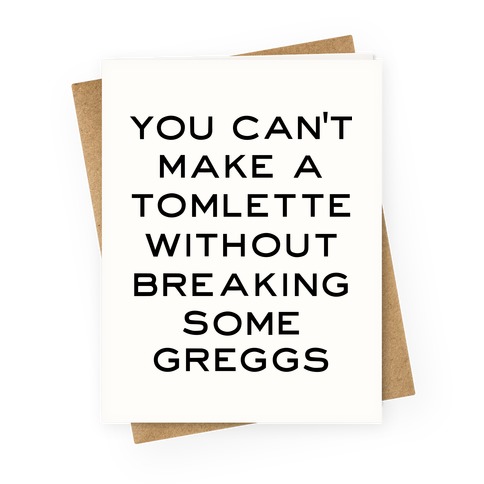 You Can't Make A Tomlette Without Breaking Some Greggs Greeting Card