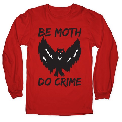 Be Moth Do Crime Long Sleeve T-Shirt