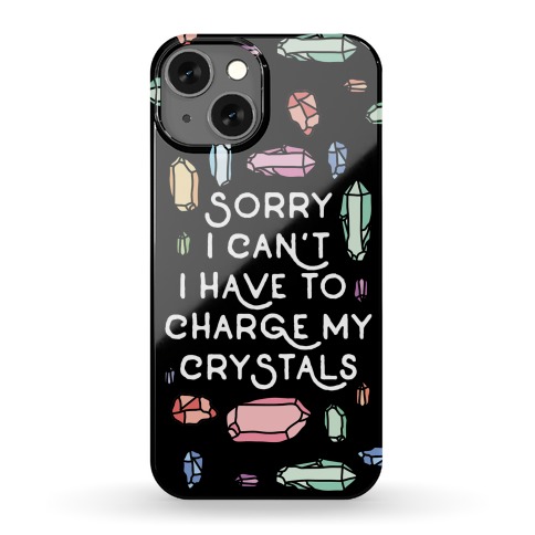 Sorry I Can't I Have To Charge My Crystals Phone Case