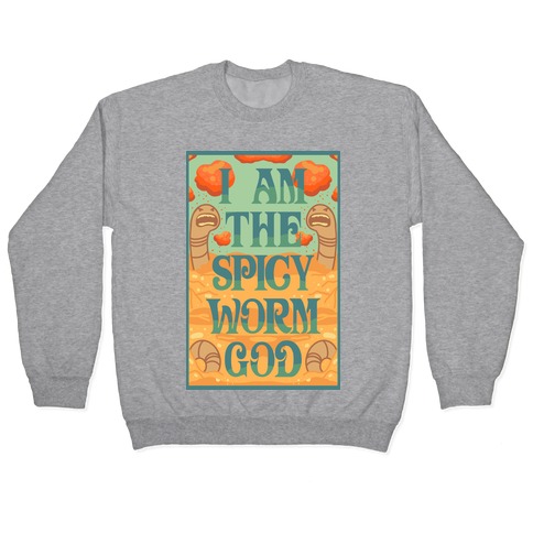 I Am The Spicy Worm God Pullover