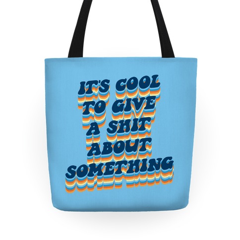 It's Cool To Give A Shit About Something Tote