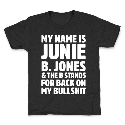 My Name Is Junie B. Jones and the B Stands For Back On My Bullshit Kids T-Shirt