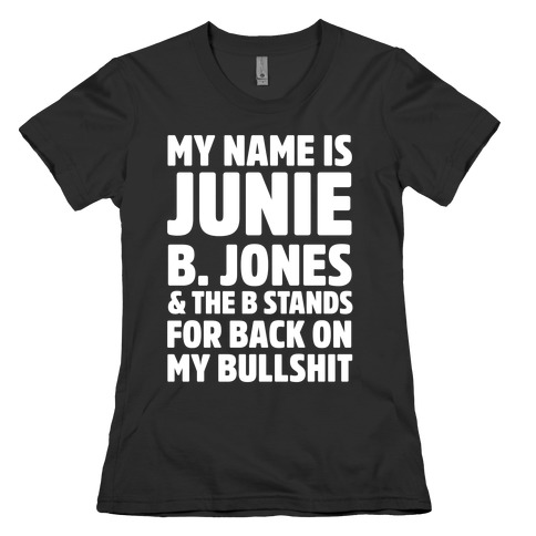 My Name Is Junie B. Jones and the B Stands For Back On My Bullshit Womens T-Shirt