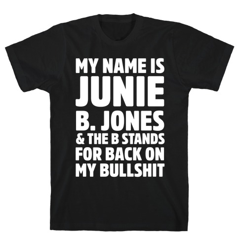 My Name Is Junie B. Jones and the B Stands For Back On My Bullshit T-Shirt