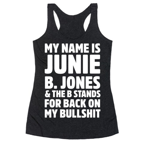My Name Is Junie B. Jones and the B Stands For Back On My Bullshit Racerback Tank Top