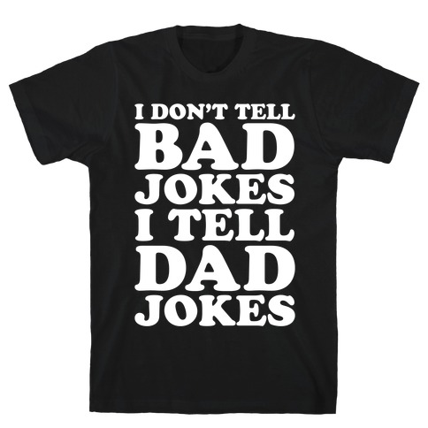 I Don't Tell Bad Jokes I Tell Dad Jokes White Print T-Shirt
