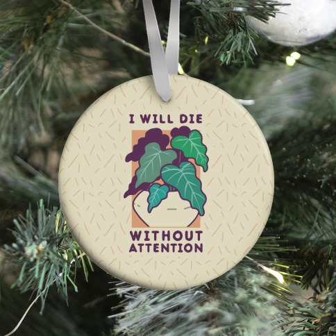 I Will Die Without Attention Ornament