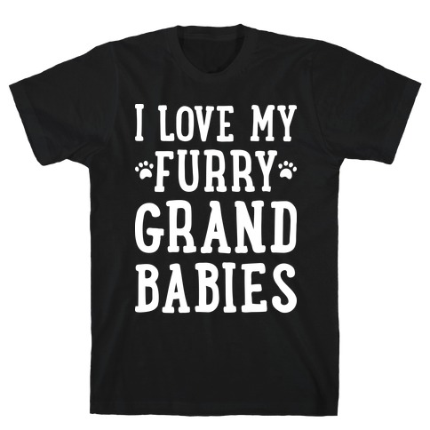 I Love My Furry Grandbabies T-Shirt