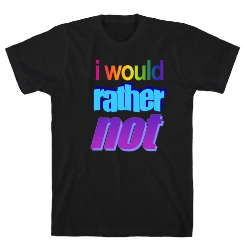 I Would Rather Not WordArt Parody T-Shirt