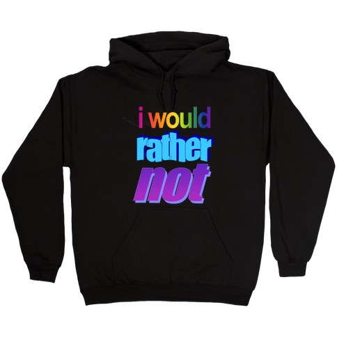 I Would Rather Not WordArt Parody Hooded Sweatshirt