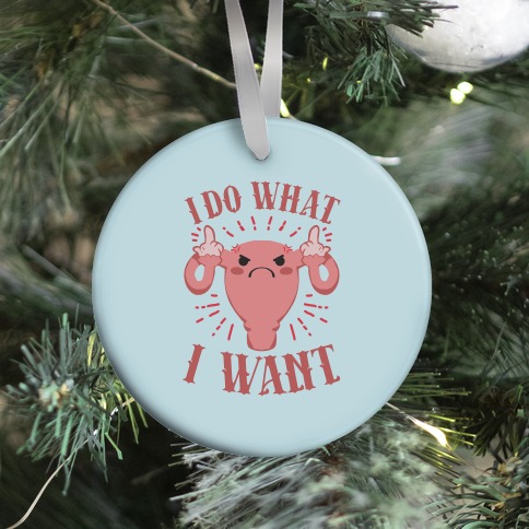 I Do What I Want Uterus Ornament