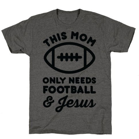 This Mom Only Needs Football and Jesus T-Shirt