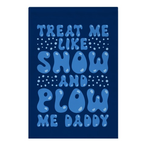 Treat Me Like Snow and Plow Me Daddy Garden Flag