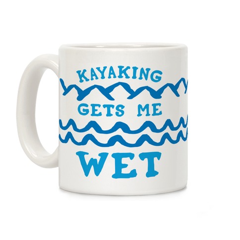 Kayaking Gets Me Wet Coffee Mug
