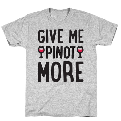 Give Me Pinot More Wine T-Shirt