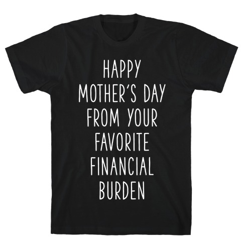 Happy Mother's Day From Your Favorite Financial Burden T-Shirt