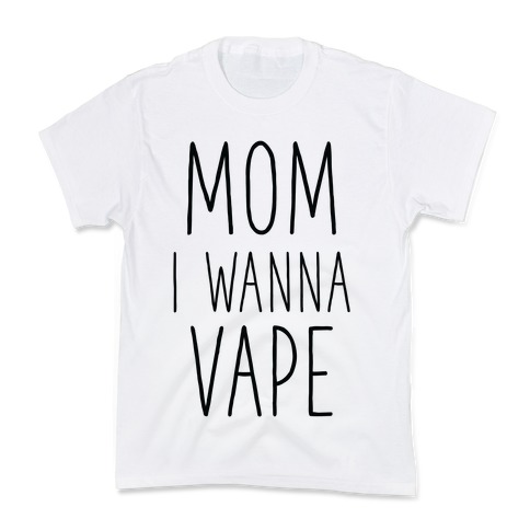Mom I Wanna Vape Kids T-Shirt