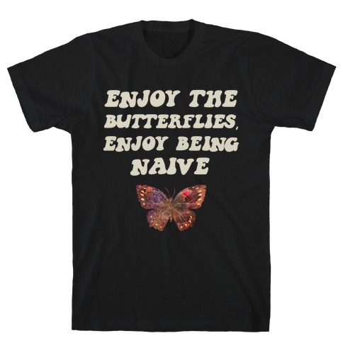 Enjoy The Butterflies, Enjoy Being Naive  T-Shirt