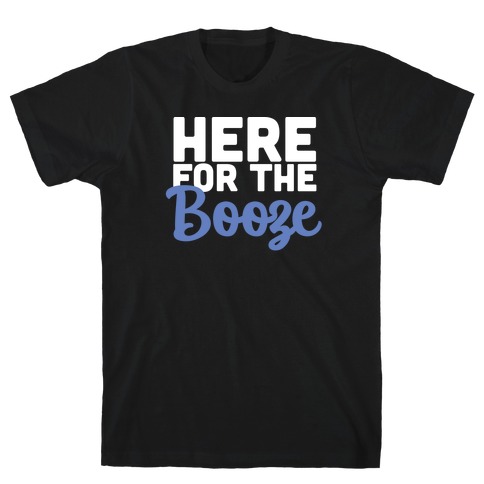 Here for the Booze (1 of 2) T-Shirt