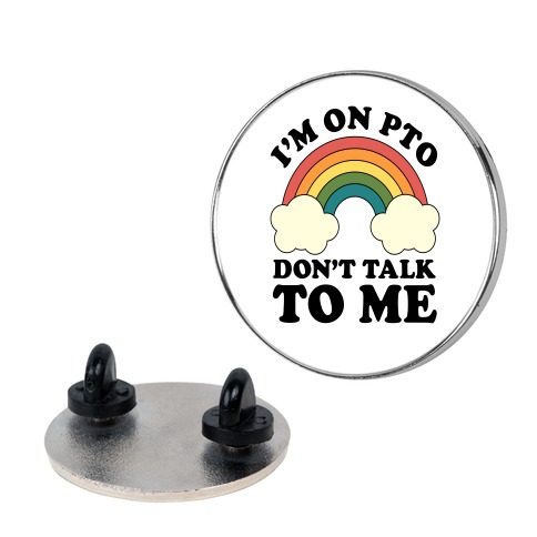 I'm On PTO Don't Talk to Me Pin