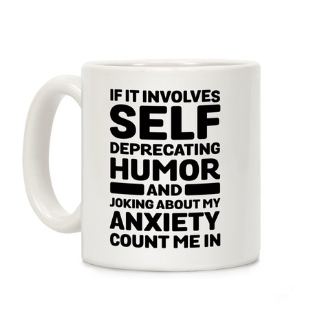 If It Involves Self-Deprecating Humor And Joking About My Anxiety Count Me In Coffee Mug