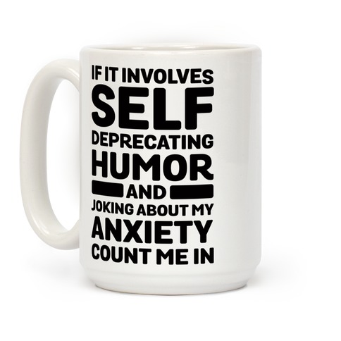 If It Involves Self-Deprecating Humor And Joking About My Anxiety Count Me  In Coffee Mugs | LookHUMAN