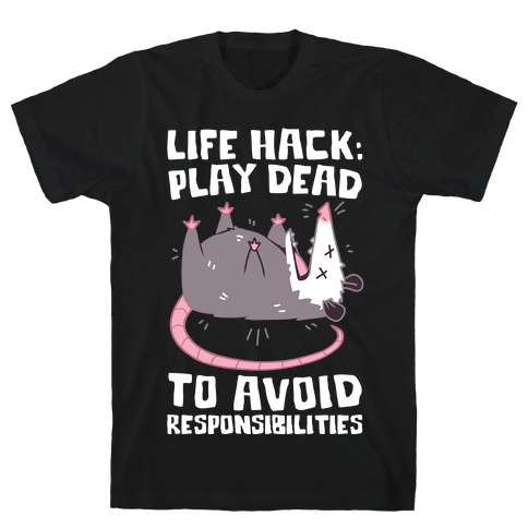 Life Hack: Play Dead To Avoid Responsibilities T-Shirt