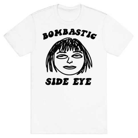 Bombastic Side Eye T-Shirt
