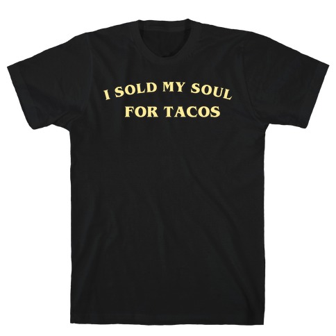 I Sold My Soul For Tacos T-Shirt