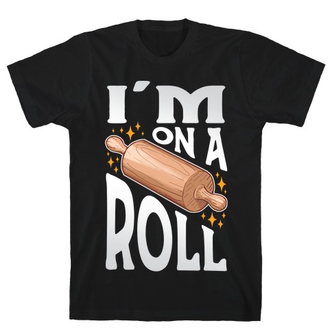 I'm On A Roll T-Shirt