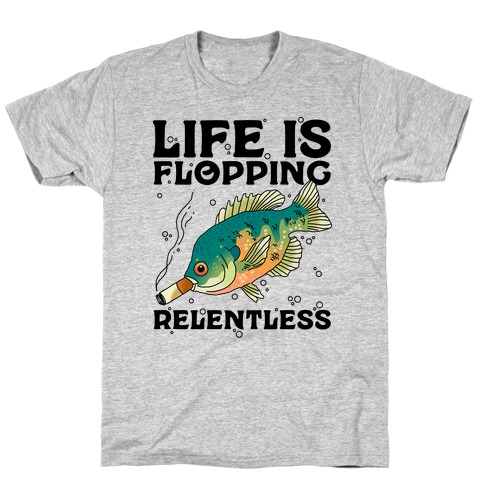 Life is Flopping Relentless Fish T-Shirt