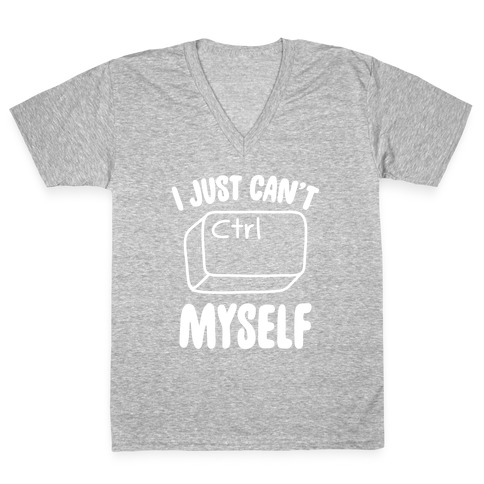 I Just Can't CTRL Myself V-Neck Tee Shirt