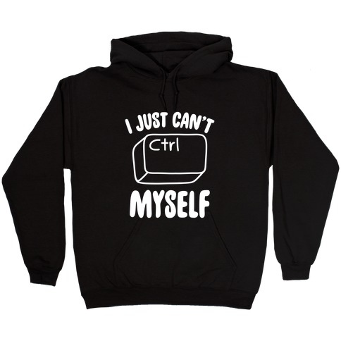 I Just Can't CTRL Myself Hooded Sweatshirt