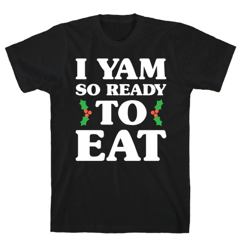 I Yam So Ready To Eat T-Shirt