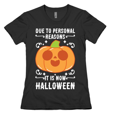 Due To Personal Reasons It Is Now Halloween Pumpkin (White Text) Womens T-Shirt