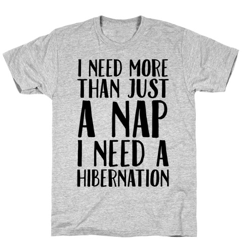 I Need More Than Just A Nap I Need A Hibernation T-Shirt