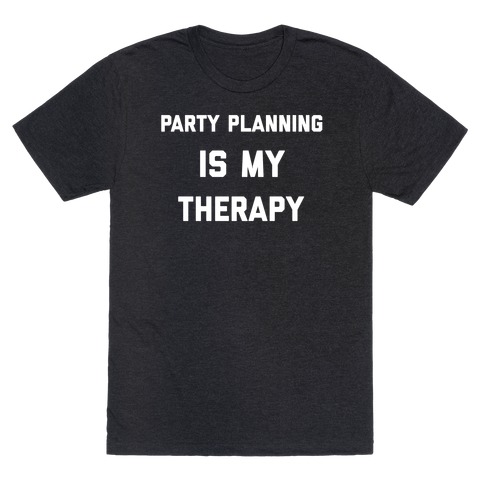 Party Planning Is My Therapy T-Shirt
