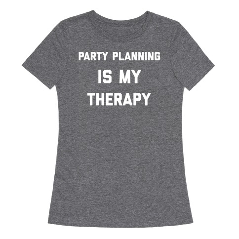 Party Planning Is My Therapy Womens T-Shirt