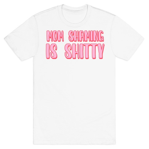 Mom Shaming Is Shitty T-Shirt
