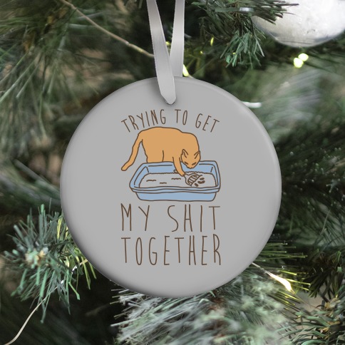 Trying To Get My Shit Together Ornament