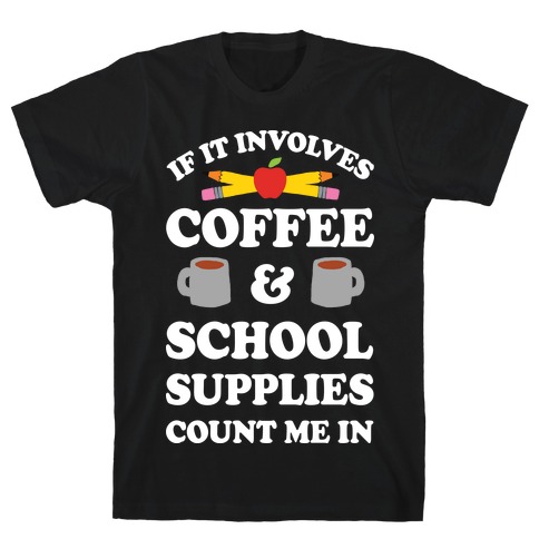 If It Involves Coffee And School Supplies Count Me In Teacher T-Shirt